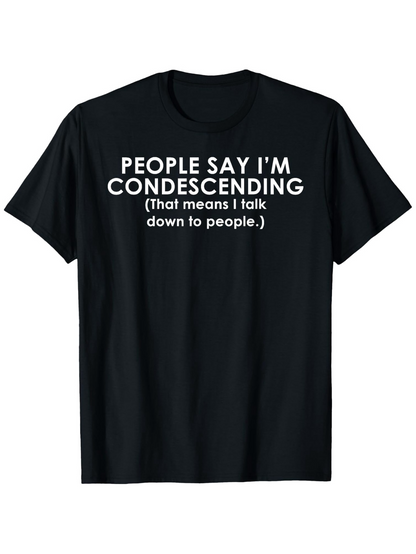 Men's Graphic T-Shirt People Say Im Condescending That Means I Talk Down To People Statement Typography T Shirt