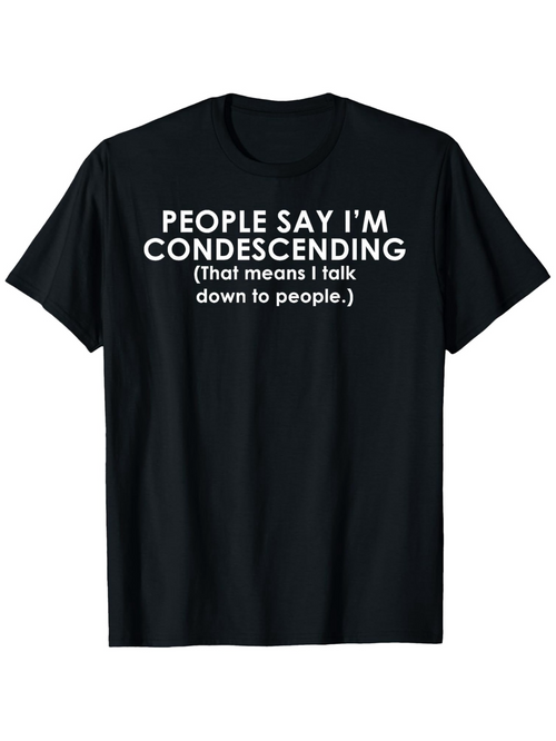 Men's Graphic T-Shirt People Say Im Condescending That Means I Talk Down To People Statement Typography T Shirt