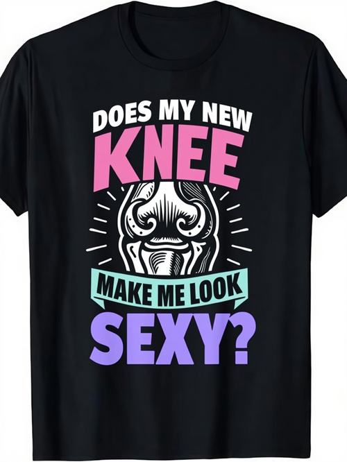 Men's Graphic T-Shirt Does My New Knee Make Me Look Sexy Colorful Typography And Artificial Joint