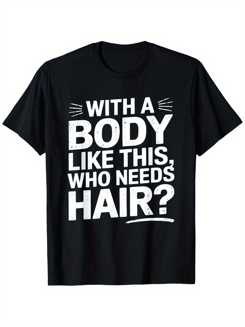 Men's Graphic T-Shirt With A Body Like This Who Needs Hair Bold Motivational Slogan Statement T Shirt