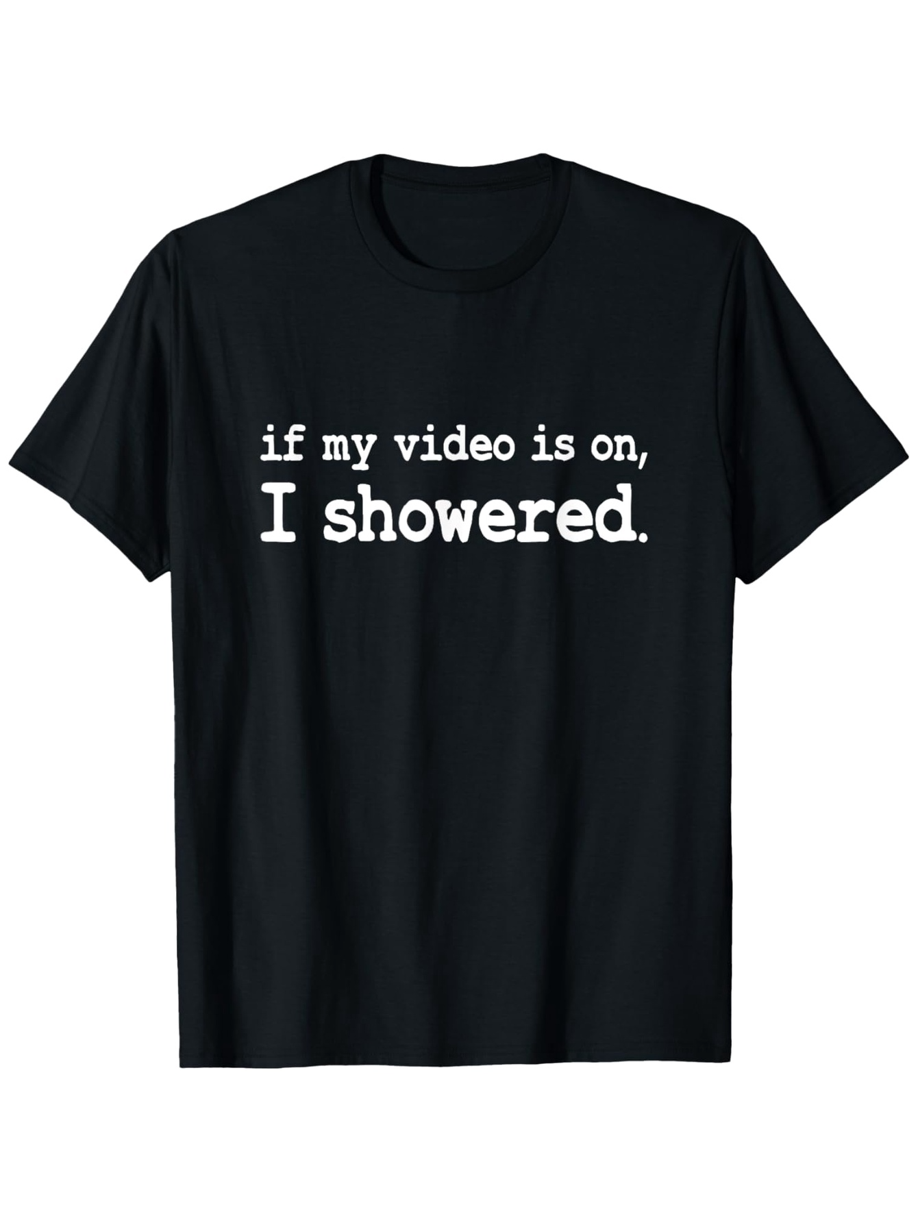 Men's Graphic T-Shirt If My Video Is On I Showered Humorous Bold Text Statement Tee