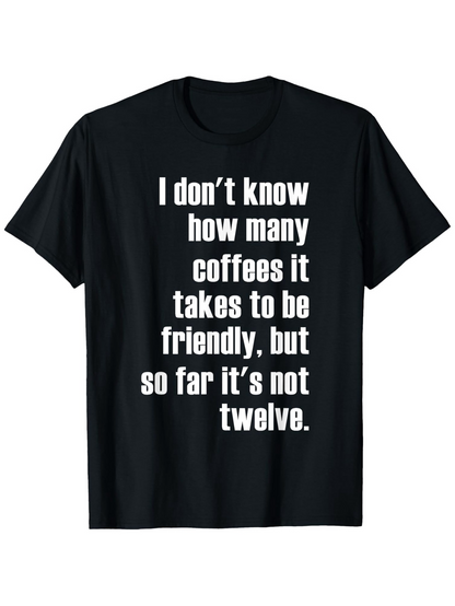 Men's Graphic T-Shirt I Dont Know How Many Coffees It Takes To Be Friendly But So Far Its Not Twelve Bold White Text On Solid Background T Shirt