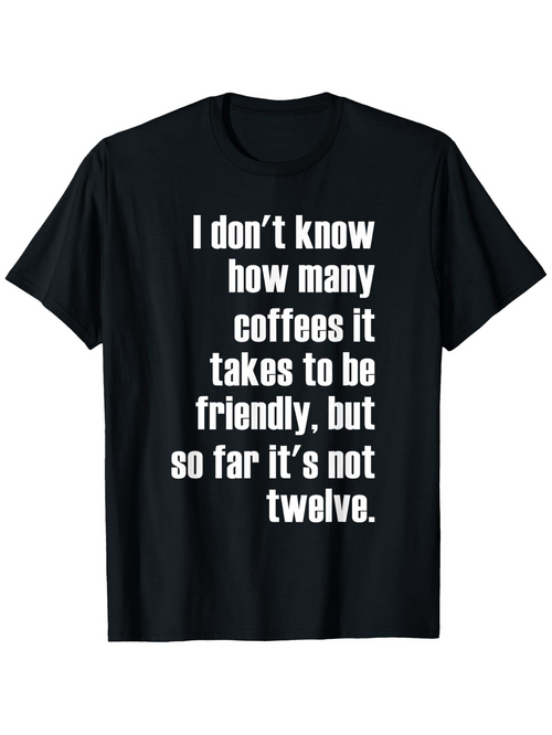 Men's Graphic T-Shirt I Dont Know How Many Coffees It Takes To Be Friendly But So Far Its Not Twelve Bold White Text On Solid Background T Shirt