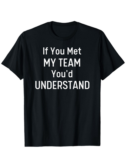 Men's Graphic T-Shirt If You Met My Team Youd Understand Bold Statement Text T Shirt