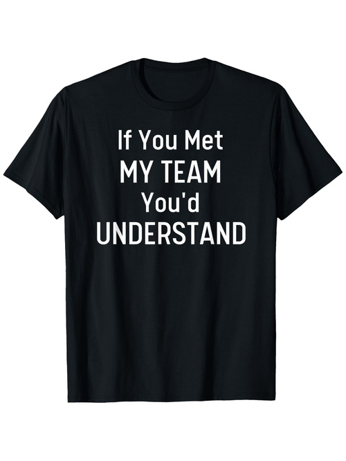 Men's Graphic T-Shirt If You Met My Team Youd Understand Bold Statement Text T Shirt