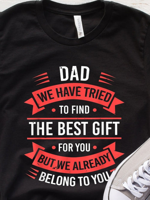 Men's Graphic T-Shirt Dad We Have Tried To Find The Best Gift For You But We Already Belong To You Banner Text