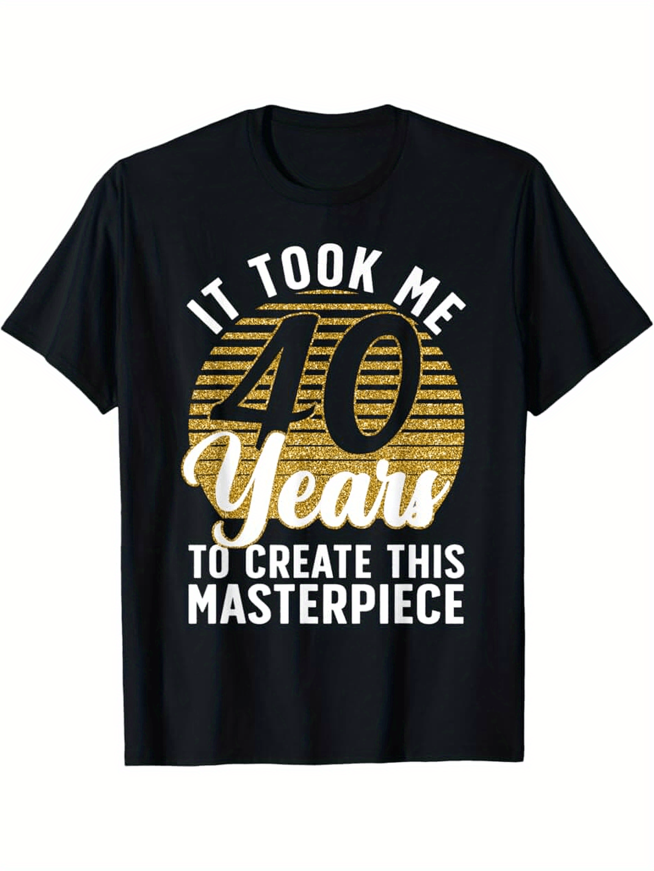Men's Graphic T-Shirt It Took Me Forty Years To Create This Masterpiece With Golden Vintage Stripes On Black Shirt
