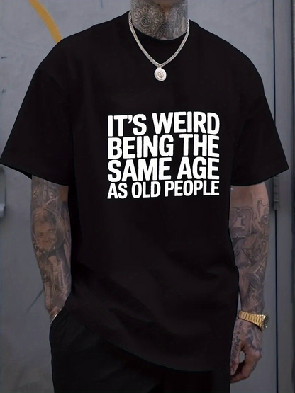Men's Graphic T-Shirt Its Weird Being The Same Age As Old People Bold White Letters On Black Cotton T Shirt