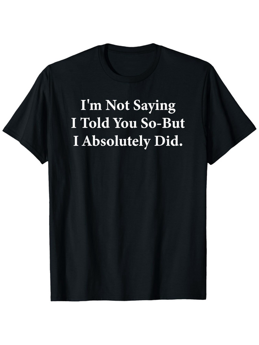 Men's Graphic T-Shirt Im Not Saying I Told You So But I Absolutely Did Bold White Text Statement Black Shirt