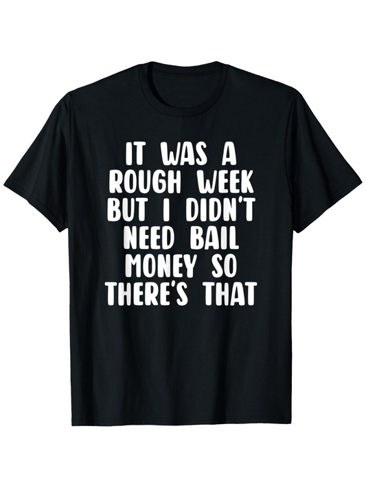 Men's Graphic T-Shirt It Was A Rough Week But I Didnt Need Bail Money So Theres That Playful Bold White Text On Solid Black Fabric T Shirt