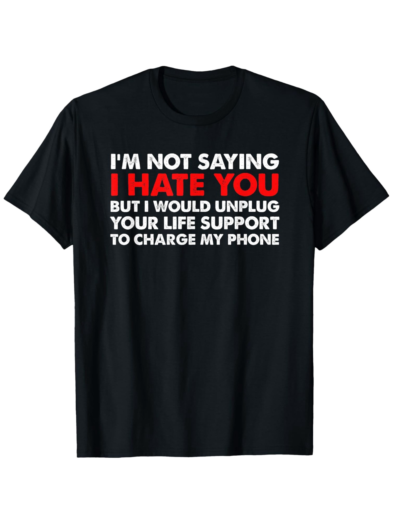 Men's Graphic T-Shirt Im Not Saying I Hate You But I Would Unplug Your Life Support To Charge My Phone Bold White Red Text