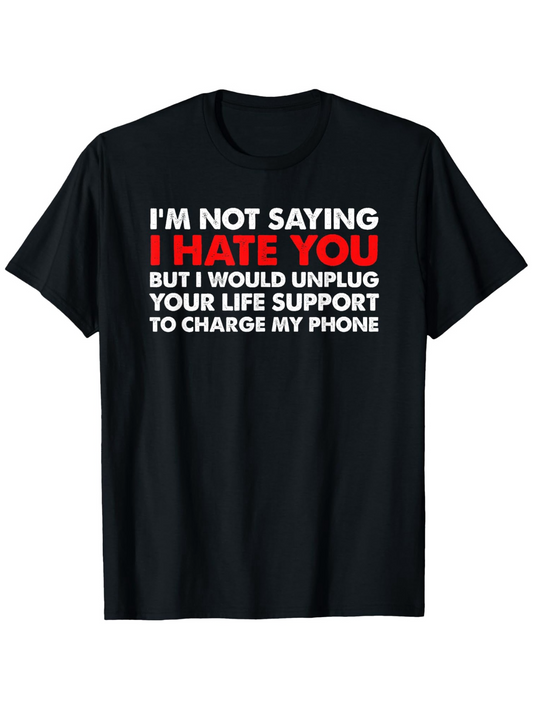 Men's Graphic T-Shirt Im Not Saying I Hate You But I Would Unplug Your Life Support To Charge My Phone Bold White Red Text