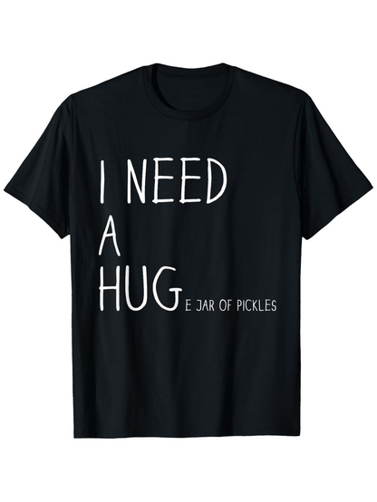 Men's Graphic T-Shirt I Need A Hug Just A Jar Of Pickles Typography Shirt