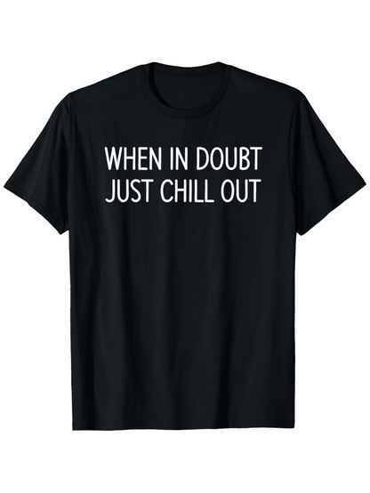 Men's Graphic T-Shirt When In Doubt Just Chill Out White Lettering On Plain Relaxed Black Tee