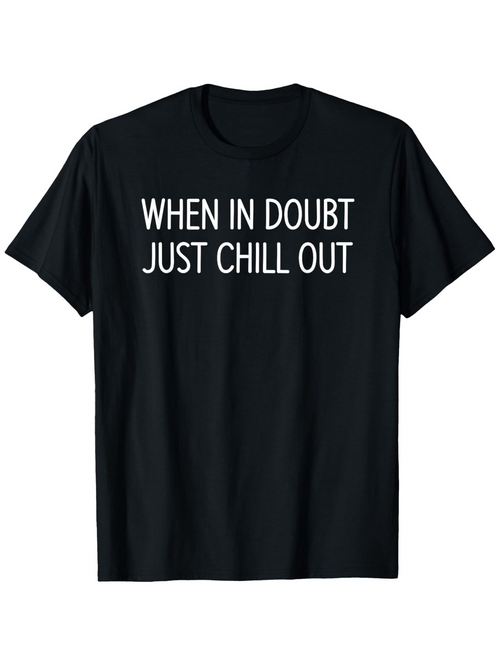 Men's Graphic T-Shirt When In Doubt Just Chill Out White Lettering On Plain Relaxed Black Tee