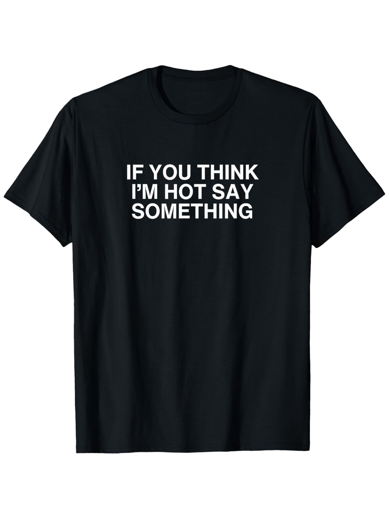 Men's Graphic T-Shirt If You Think Im Hot Say Something Bold White Slogan On Classic Cotton T Shirt
