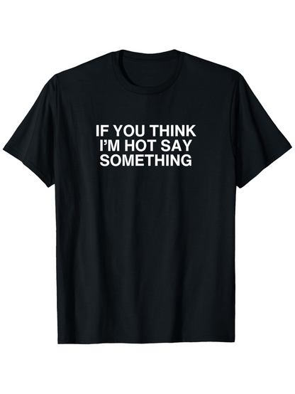 Men's Graphic T-Shirt If You Think Im Hot Say Something Bold White Slogan On Classic Cotton T Shirt