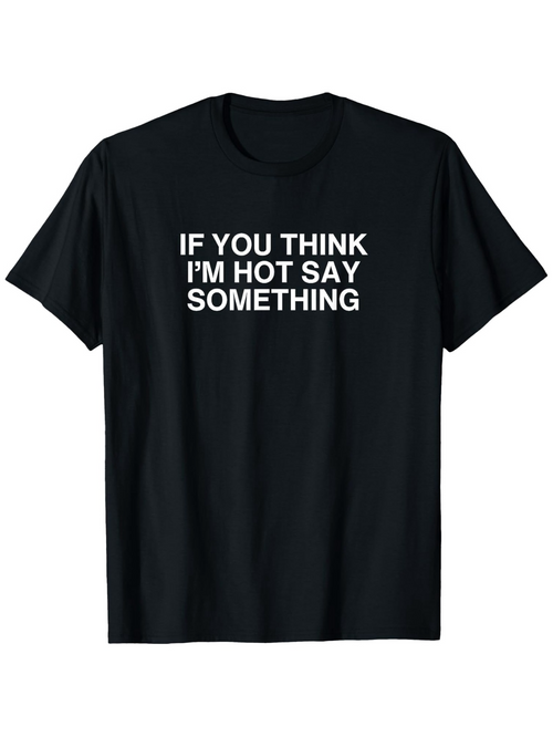 Men's Graphic T-Shirt If You Think Im Hot Say Something Bold White Slogan On Classic Cotton T Shirt