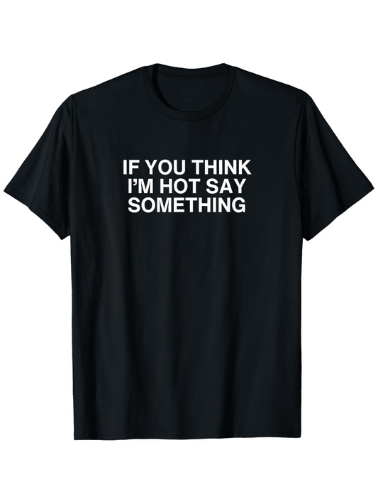 Men's Graphic T-Shirt If You Think Im Hot Say Something Bold White Slogan On Classic Cotton T Shirt