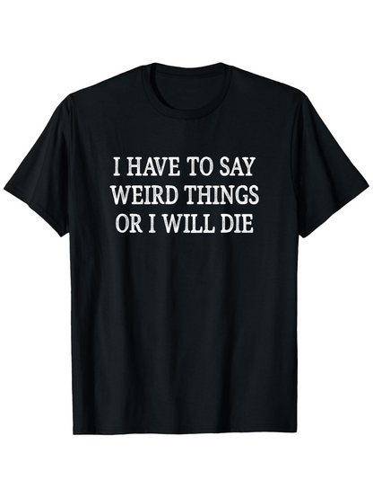 Men's Graphic T-Shirt I Have To Say Weird Things Or I Will Die Bold White Letters On Minimalist Statement T Shirt