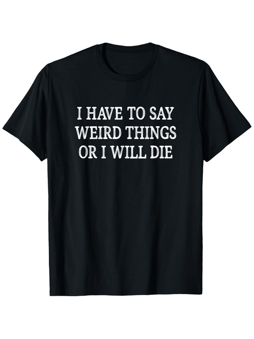 Men's Graphic T-Shirt I Have To Say Weird Things Or I Will Die Bold White Letters On Minimalist Statement T Shirt