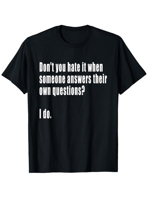 Men's Graphic T-Shirt Dont You Hate It When Someone Answers Their Own Questions I Do Bold White Statement Words Shirt
