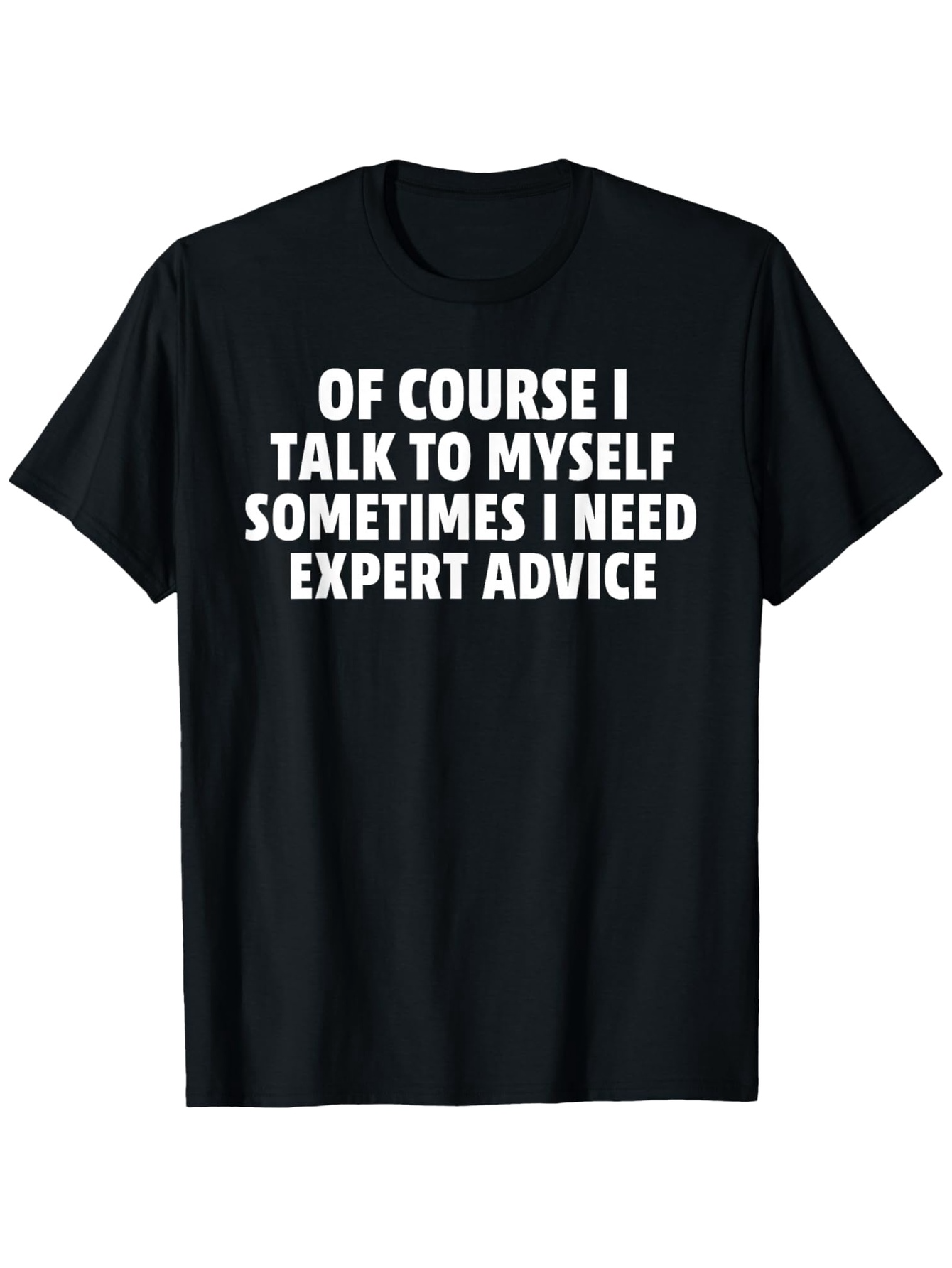 Men's Graphic T-Shirt Of Course I Talk To Myself Sometimes I Need Expert Advice Bold White Letters On Cotton Black T Shirt