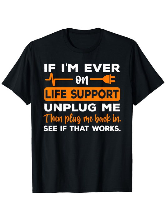 Men's Graphic T-Shirt If Im Ever On Life Support Unplug Me Plug Back In See If That Works Humorous T Shirt