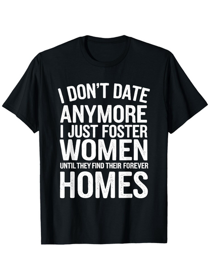 Men's Graphic T-Shirt I Dont Date Anymore I Just Foster Women Until They Find Their Forever Homes Bold White Text Statement