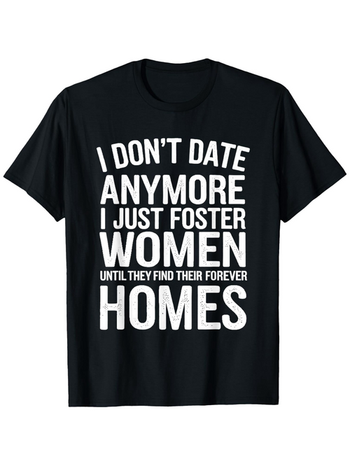 Men's Graphic T-Shirt I Dont Date Anymore I Just Foster Women Until They Find Their Forever Homes Bold White Text Statement