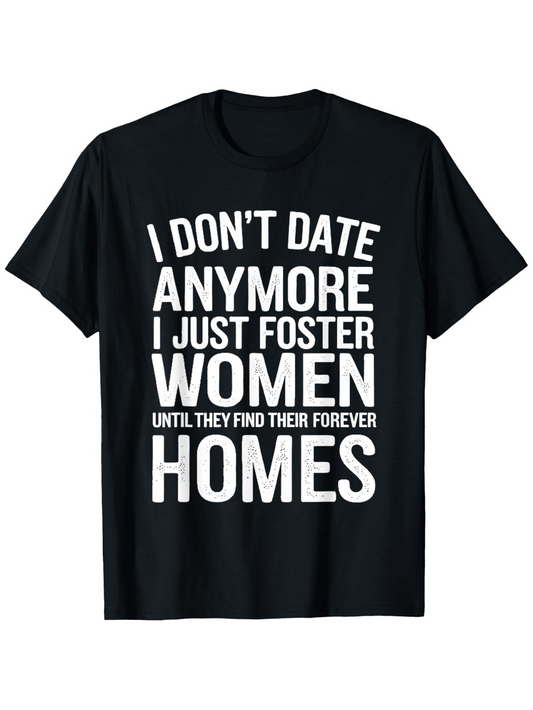 Men's Graphic T-Shirt I Dont Date Anymore I Just Foster Women Until They Find Their Forever Homes Bold White Text Statement