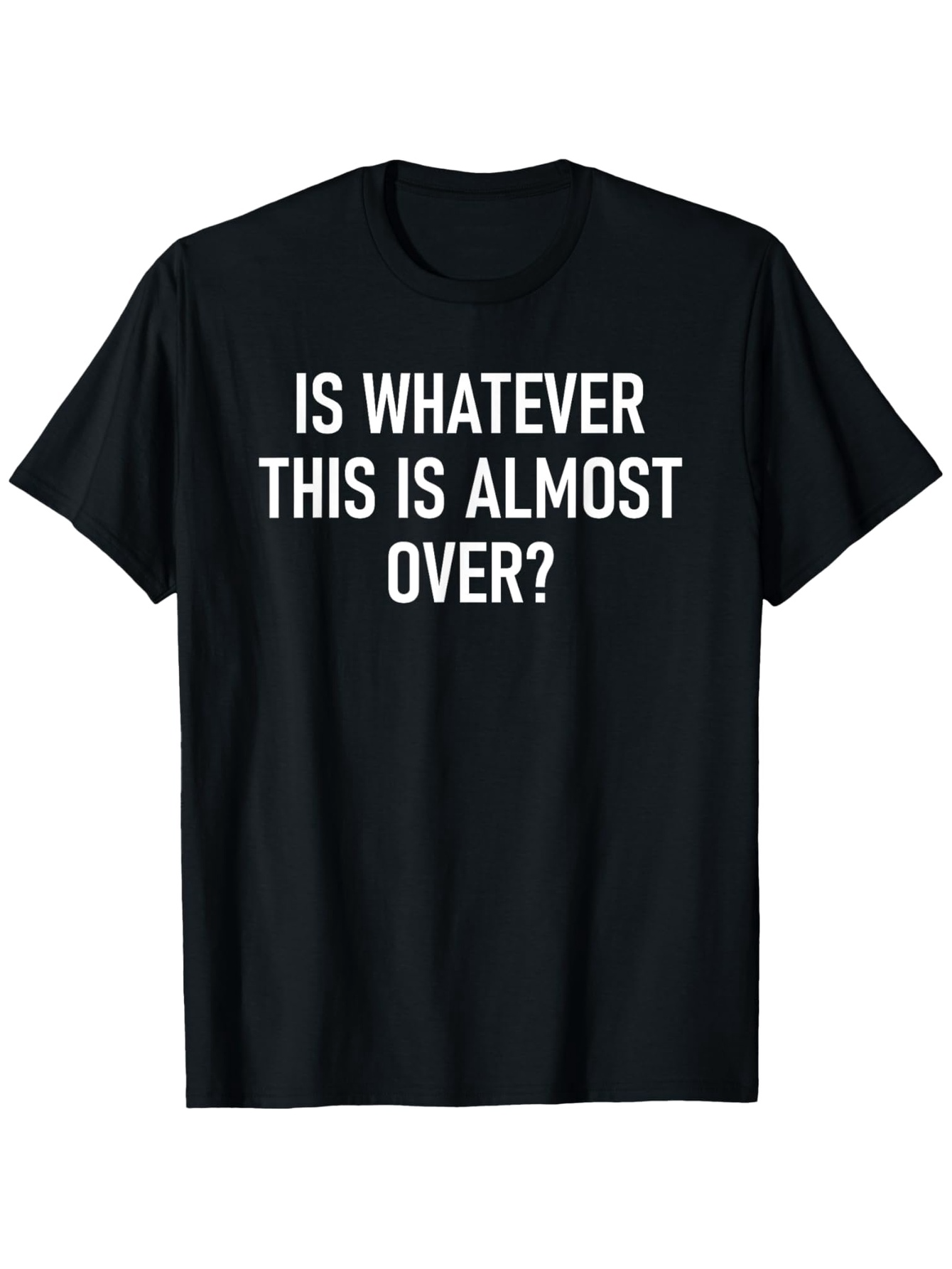 Men's Graphic T-Shirt Is Whatever This Is Almost Over Question Textual Black Shirt