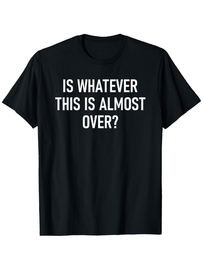 Men's Graphic T-Shirt Is Whatever This Is Almost Over Question Textual Black Shirt