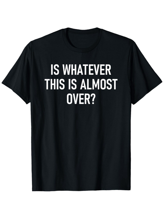Men's Graphic T-Shirt Is Whatever This Is Almost Over Question Textual Black Shirt