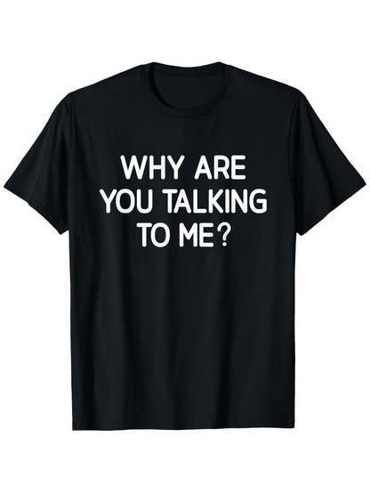 Men's Graphic T-Shirt Why Are You Talking To Me Bold Lettered Statement Shirt