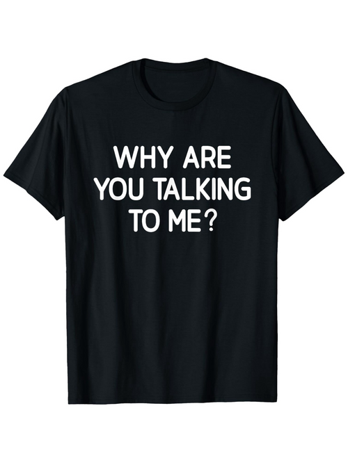 Men's Graphic T-Shirt Why Are You Talking To Me Bold Lettered Statement Shirt