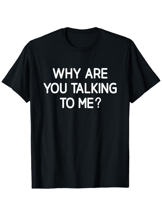 Men's Graphic T-Shirt Why Are You Talking To Me Bold Lettered Statement Shirt