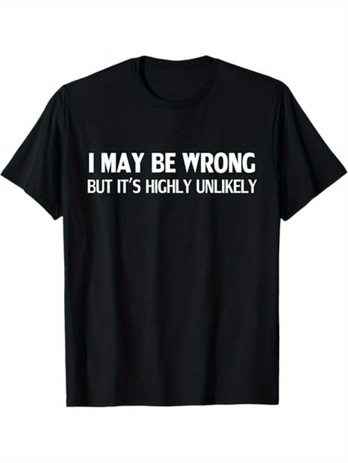 Men's Graphic T-Shirt I May Be Wrong But Its Highly Unlikely Bold White Letters On Classic Casual T Shirt
