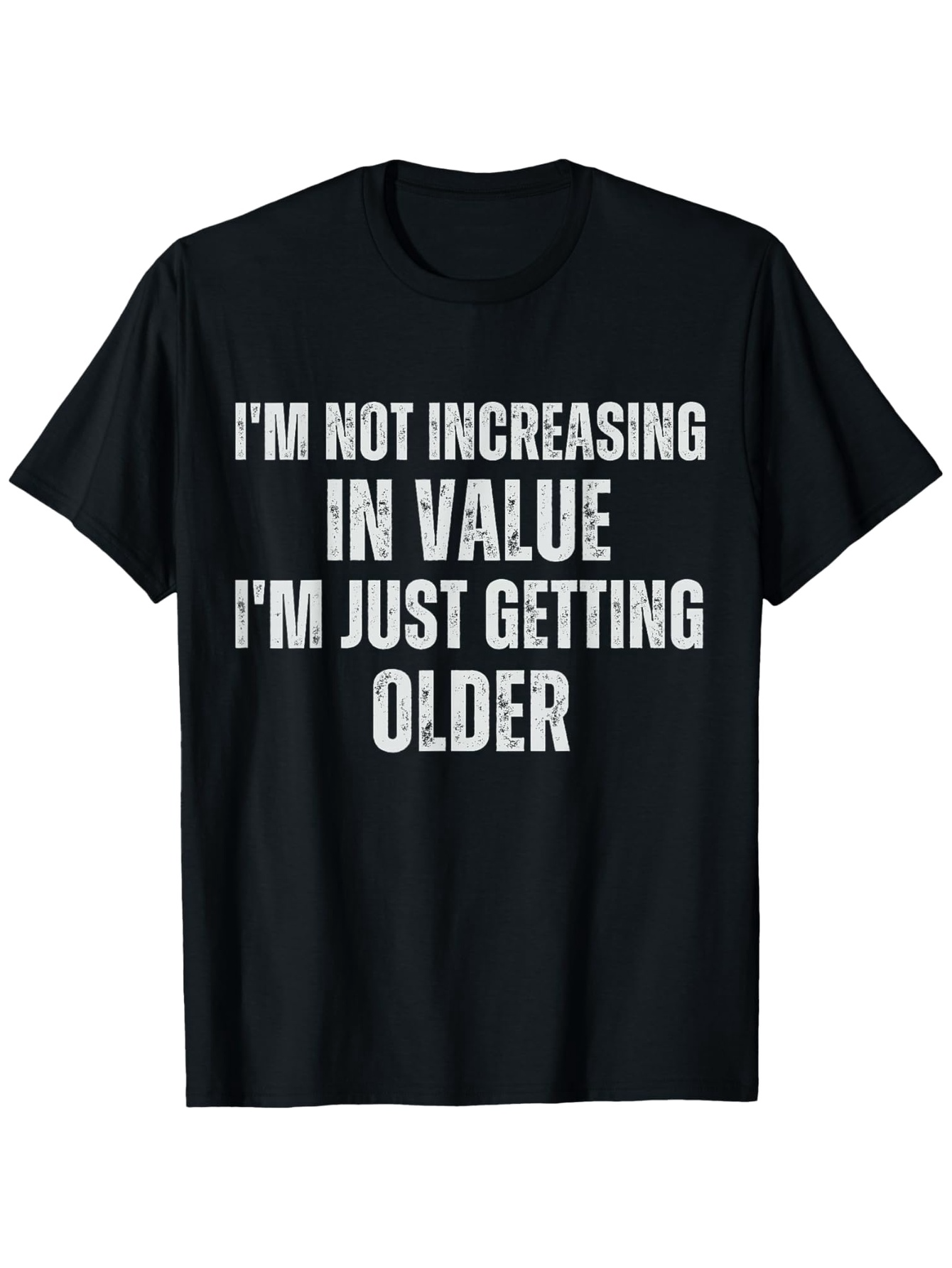 Men's Graphic T-Shirt Im Not Increasing In Value Im Just Getting Older Bold Statement Typography Shirt