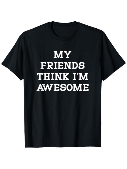 Men's Graphic T-Shirt My Friends Think Im Awesome Bold White Letters On Black Cotton Tshirt