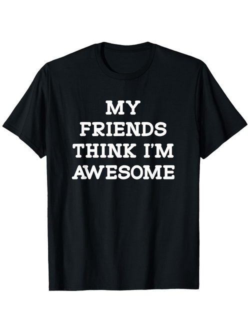 Men's Graphic T-Shirt My Friends Think Im Awesome Bold White Letters On Black Cotton Tshirt