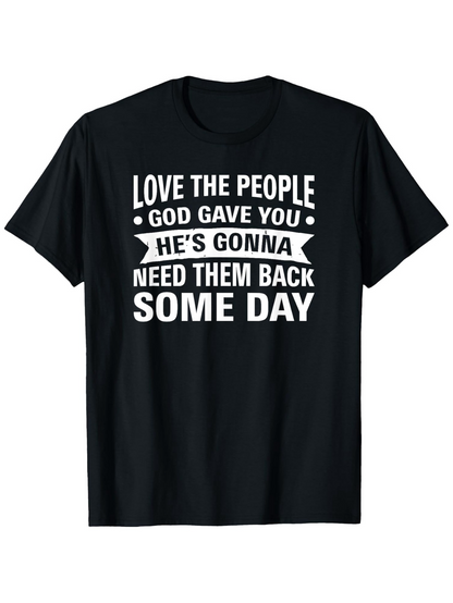 Men's Graphic T-Shirt Love The People God Gave You Hes Gonna Need Them Back Some Day Bold Inspirational Text Design T Shirt