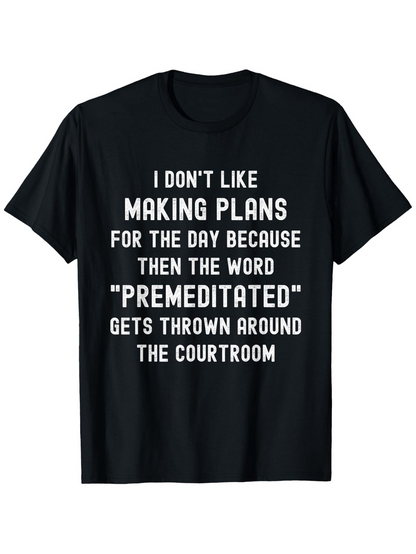 Men's Graphic T-Shirt I Dont Like Making Plans Premeditated Word In The Courtroom Black T Shirt