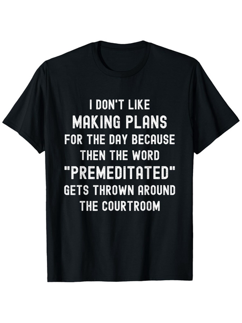 Men's Graphic T-Shirt I Dont Like Making Plans Premeditated Word In The Courtroom Black T Shirt