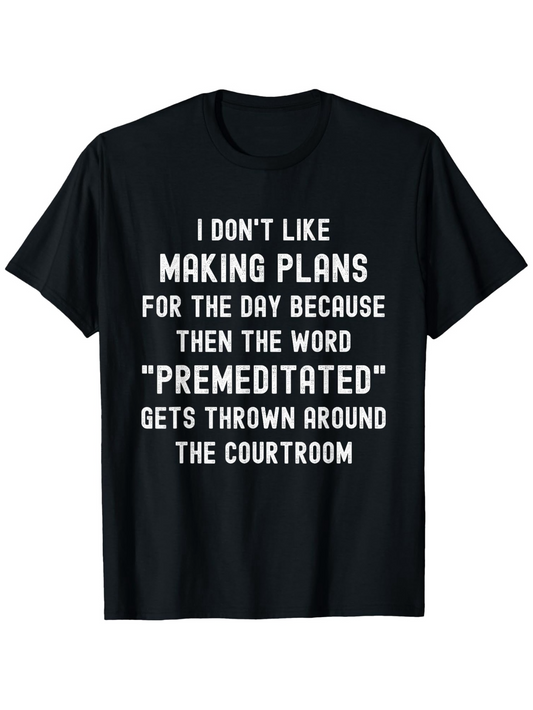 Men's Graphic T-Shirt I Dont Like Making Plans Premeditated Word In The Courtroom Black T Shirt