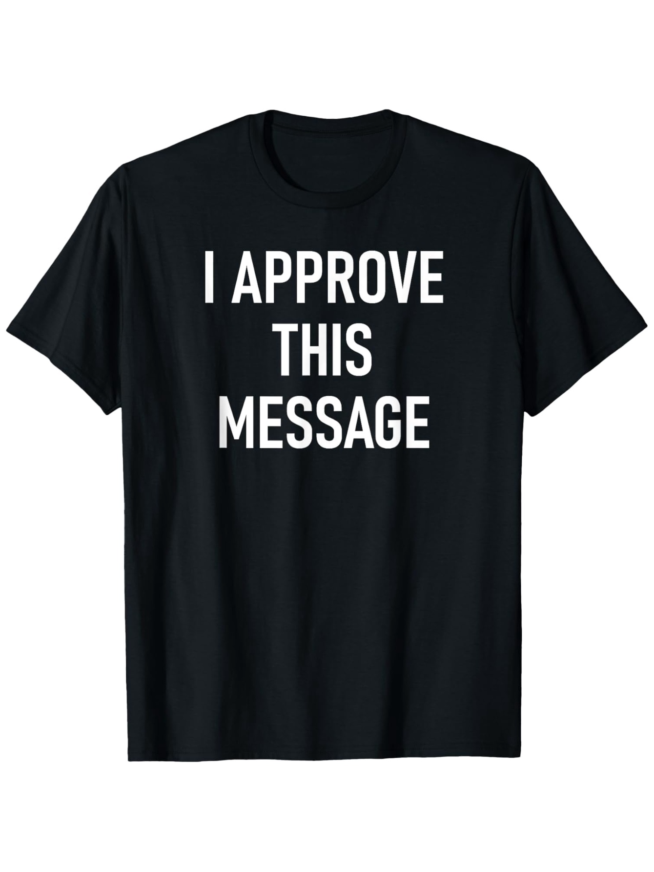 Men's Graphic T-Shirt I Approve This Message Bold White Text On Black T Shirt