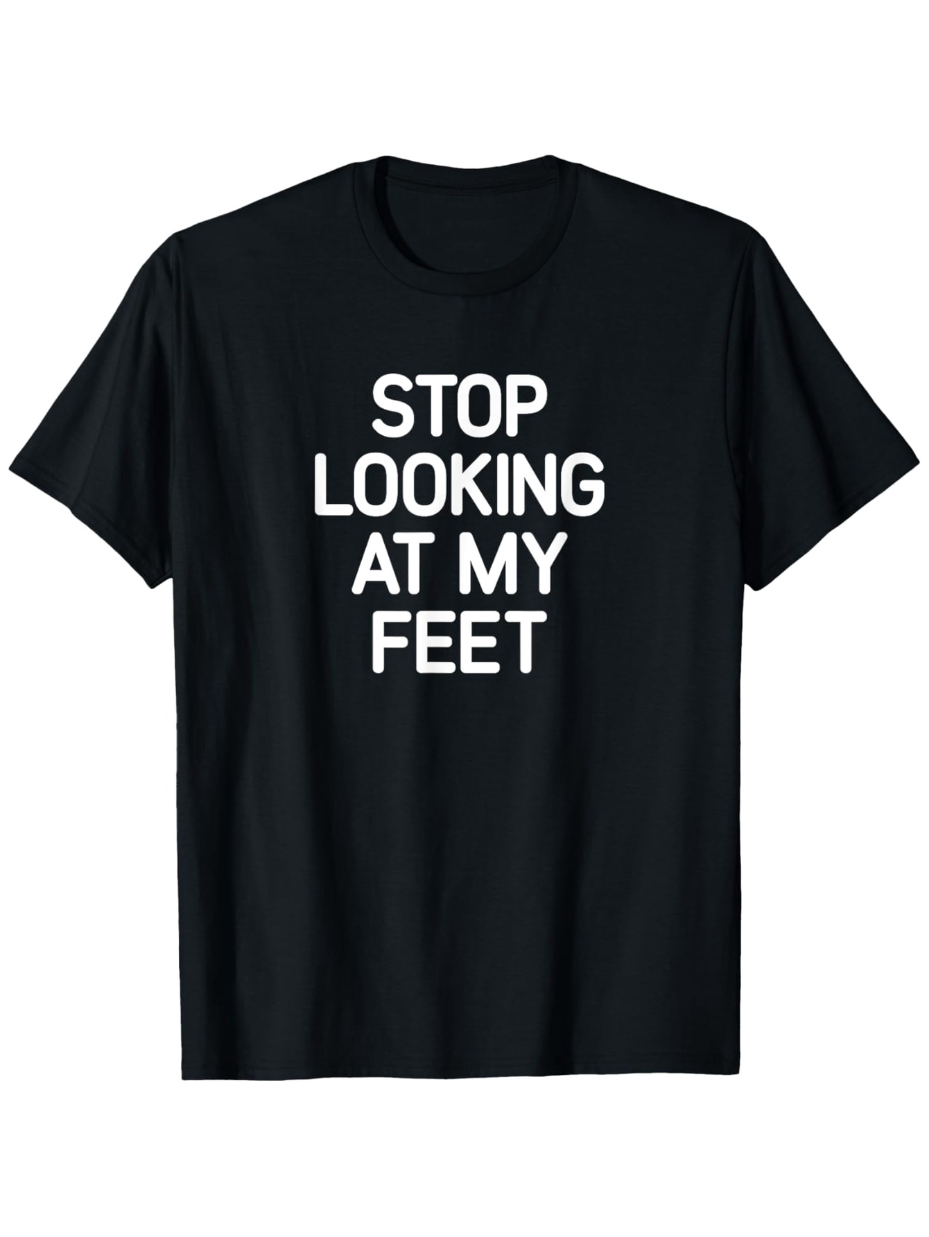 Men's Graphic T-Shirt Stop Looking At My Feet Bold White Slogan Text On Black Cotton T Shirt