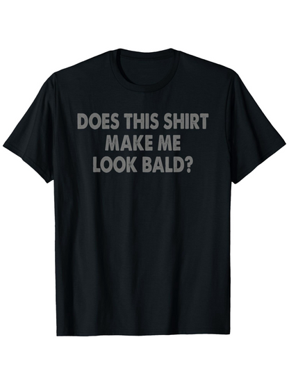 Men's Graphic T-Shirt Does This Shirt Make Me Look Bald Playful Bold Lettering Statement Shirt