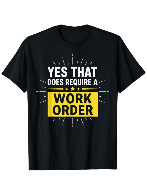 Men's Graphic T-Shirt Yes That Does Require A Work Order With Yellow Highlighted Text And Radiating Lines Shirt