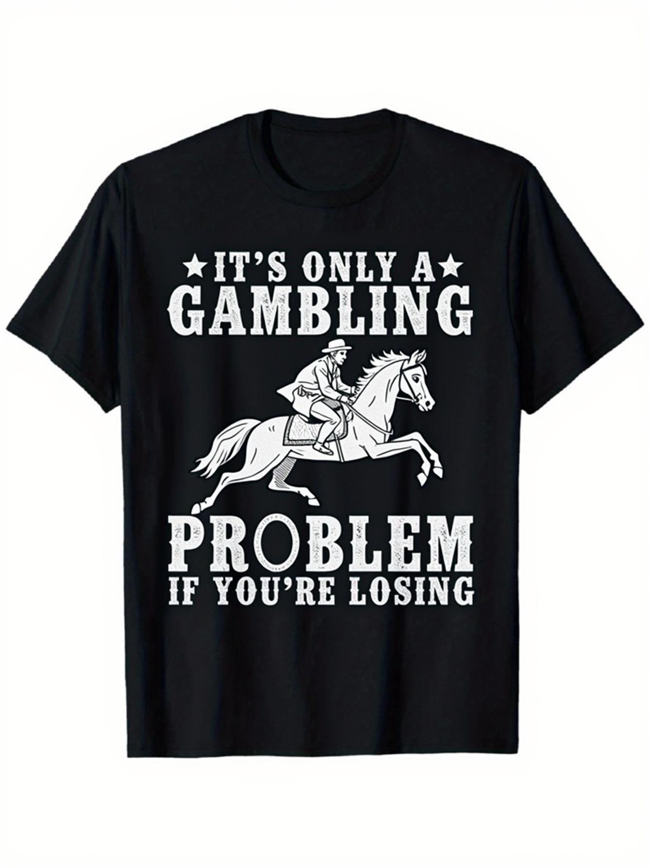 Men's Graphic T-Shirt Its Only A Gambling Problem If Youre Losing Fast Horse Racing With Motivational Slogan And Bold Graphic Horse
